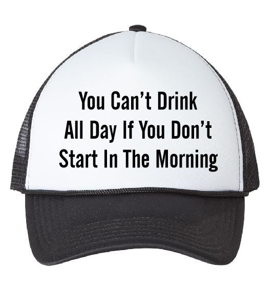 You Can't Drink All Day Unless You Start In The Morning