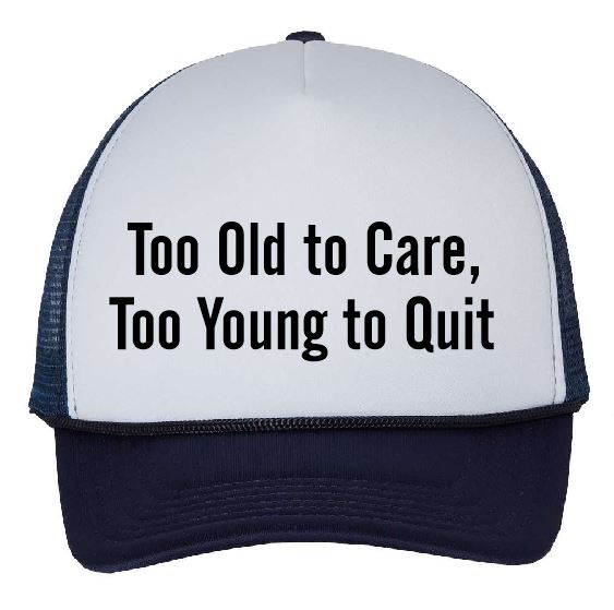 Too Old To Care, Too Young To Quit