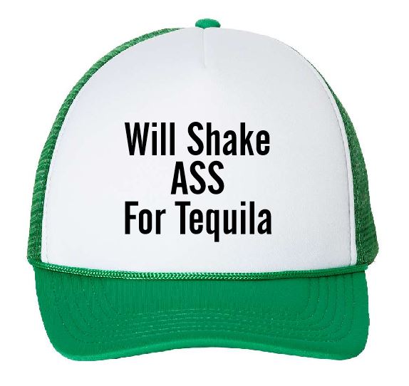 Will Shake Ass For Tequila